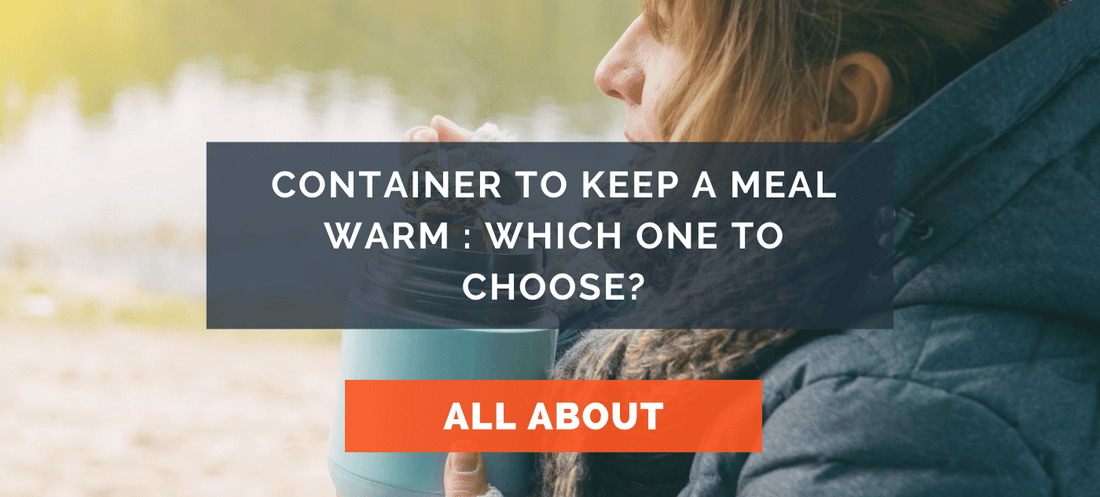 Container to keep a meal warm: Which one to choose?
