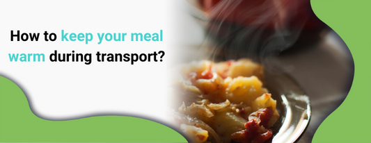 How to keep your meal warm during transport?